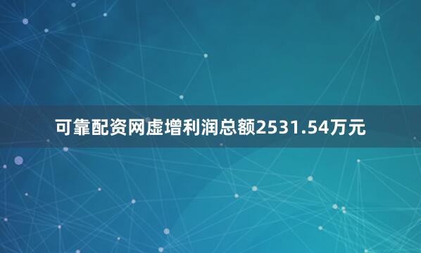 可靠配资网虚增利润总额2531.54万元